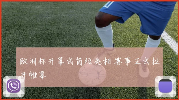 欧洲杯开幕式简短亮相 赛事正式拉开帷幕