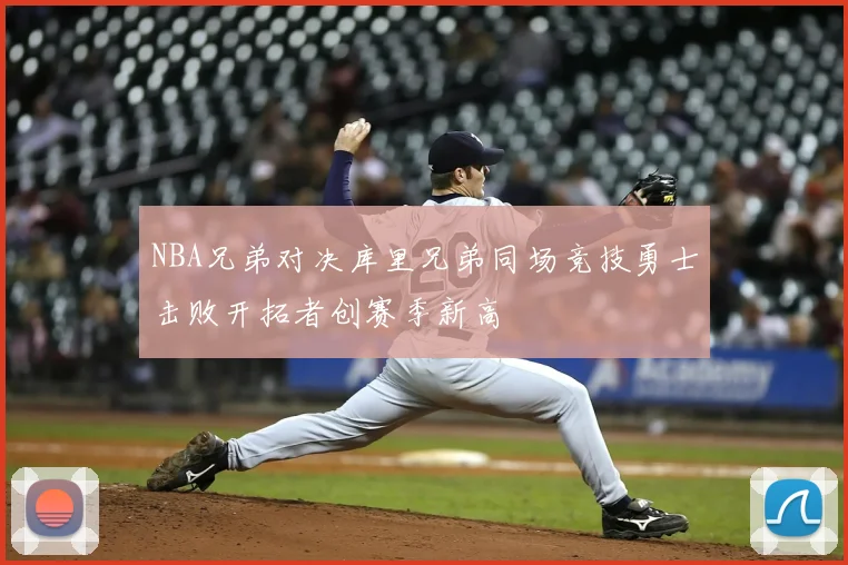 NBA兄弟对决库里兄弟同场竞技勇士击败开拓者创赛季新高